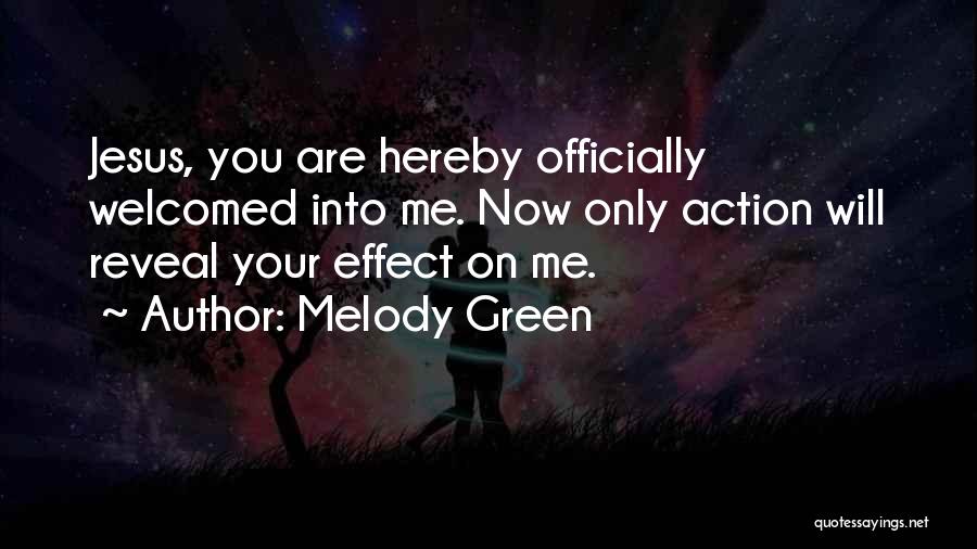 Melody Green Quotes: Jesus, You Are Hereby Officially Welcomed Into Me. Now Only Action Will Reveal Your Effect On Me.