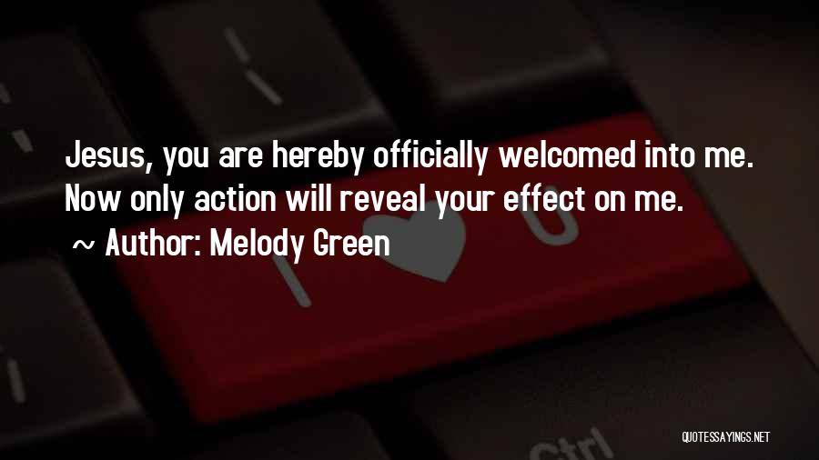 Melody Green Quotes: Jesus, You Are Hereby Officially Welcomed Into Me. Now Only Action Will Reveal Your Effect On Me.