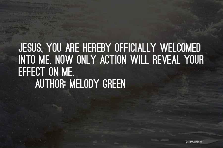 Melody Green Quotes: Jesus, You Are Hereby Officially Welcomed Into Me. Now Only Action Will Reveal Your Effect On Me.