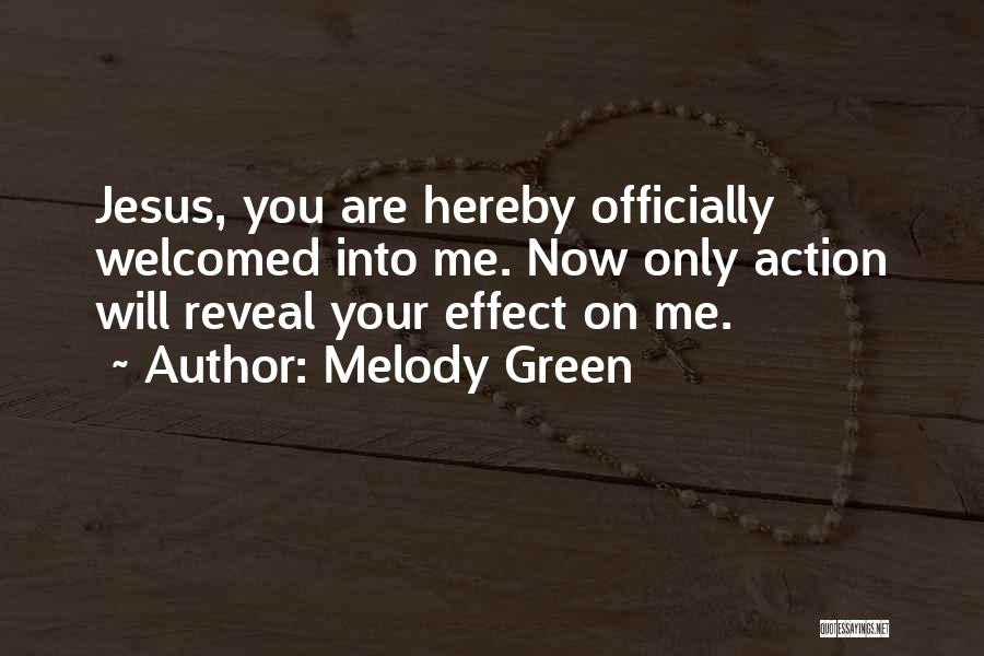 Melody Green Quotes: Jesus, You Are Hereby Officially Welcomed Into Me. Now Only Action Will Reveal Your Effect On Me.