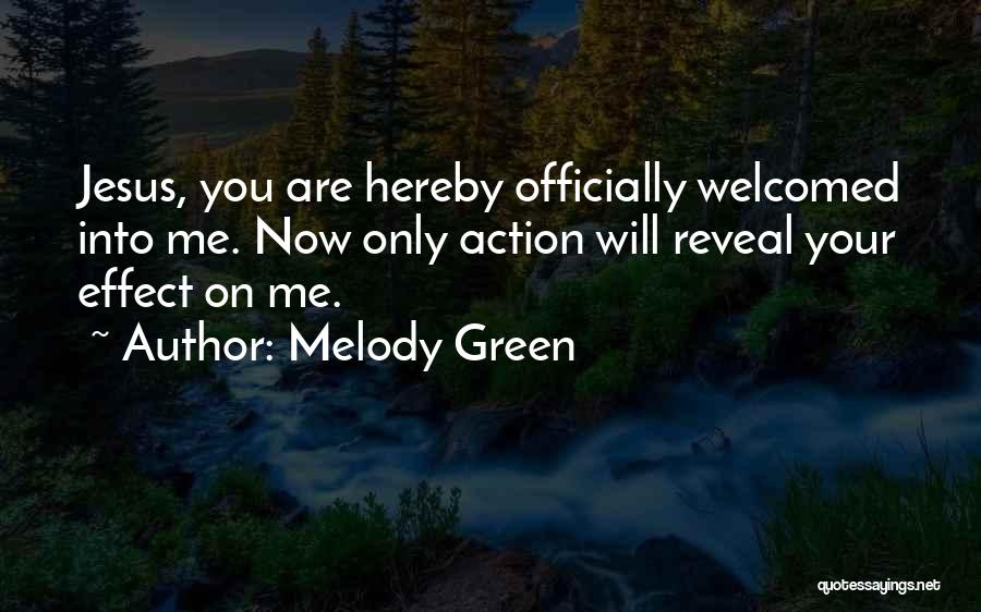Melody Green Quotes: Jesus, You Are Hereby Officially Welcomed Into Me. Now Only Action Will Reveal Your Effect On Me.
