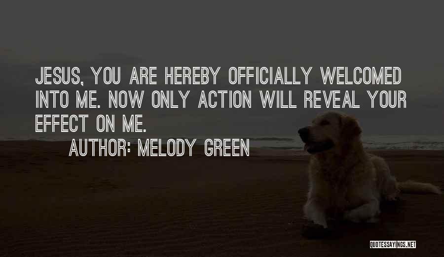 Melody Green Quotes: Jesus, You Are Hereby Officially Welcomed Into Me. Now Only Action Will Reveal Your Effect On Me.
