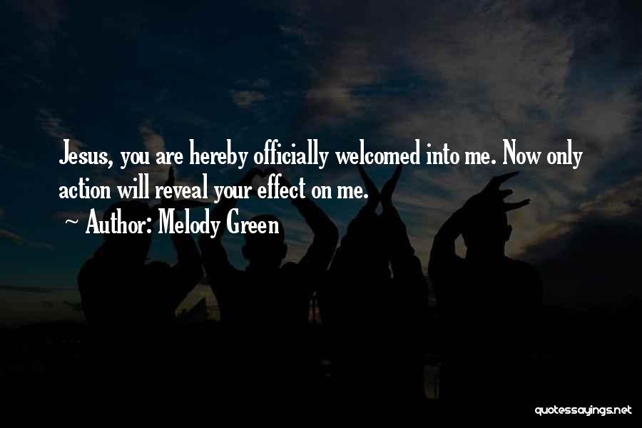 Melody Green Quotes: Jesus, You Are Hereby Officially Welcomed Into Me. Now Only Action Will Reveal Your Effect On Me.