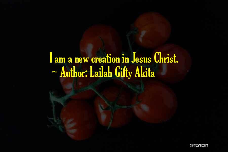 Lailah Gifty Akita Quotes: I Am A New Creation In Jesus Christ.