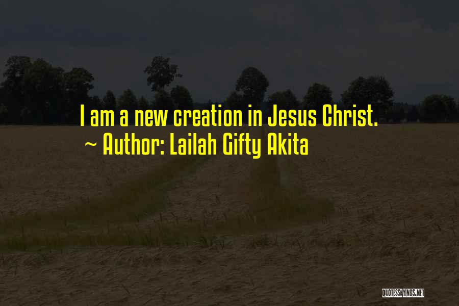 Lailah Gifty Akita Quotes: I Am A New Creation In Jesus Christ.