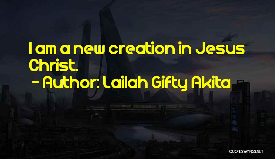 Lailah Gifty Akita Quotes: I Am A New Creation In Jesus Christ.