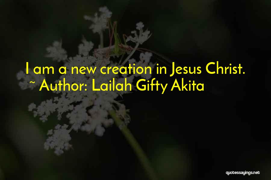 Lailah Gifty Akita Quotes: I Am A New Creation In Jesus Christ.