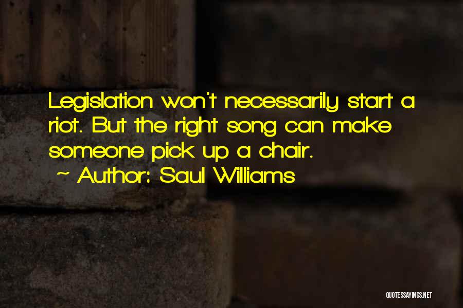 Saul Williams Quotes: Legislation Won't Necessarily Start A Riot. But The Right Song Can Make Someone Pick Up A Chair.