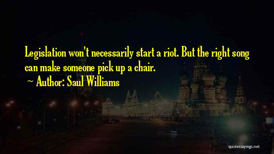 Saul Williams Quotes: Legislation Won't Necessarily Start A Riot. But The Right Song Can Make Someone Pick Up A Chair.