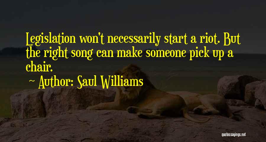 Saul Williams Quotes: Legislation Won't Necessarily Start A Riot. But The Right Song Can Make Someone Pick Up A Chair.