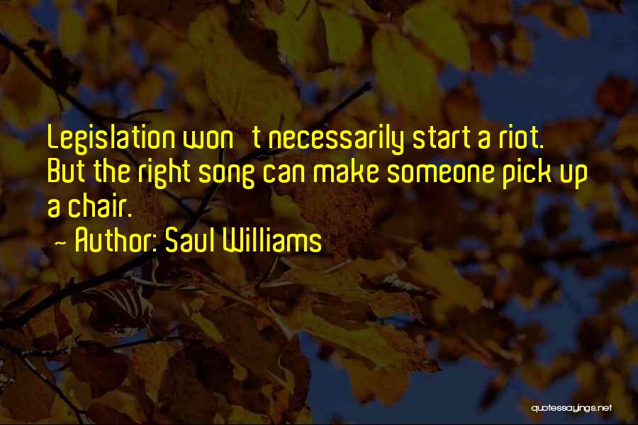 Saul Williams Quotes: Legislation Won't Necessarily Start A Riot. But The Right Song Can Make Someone Pick Up A Chair.