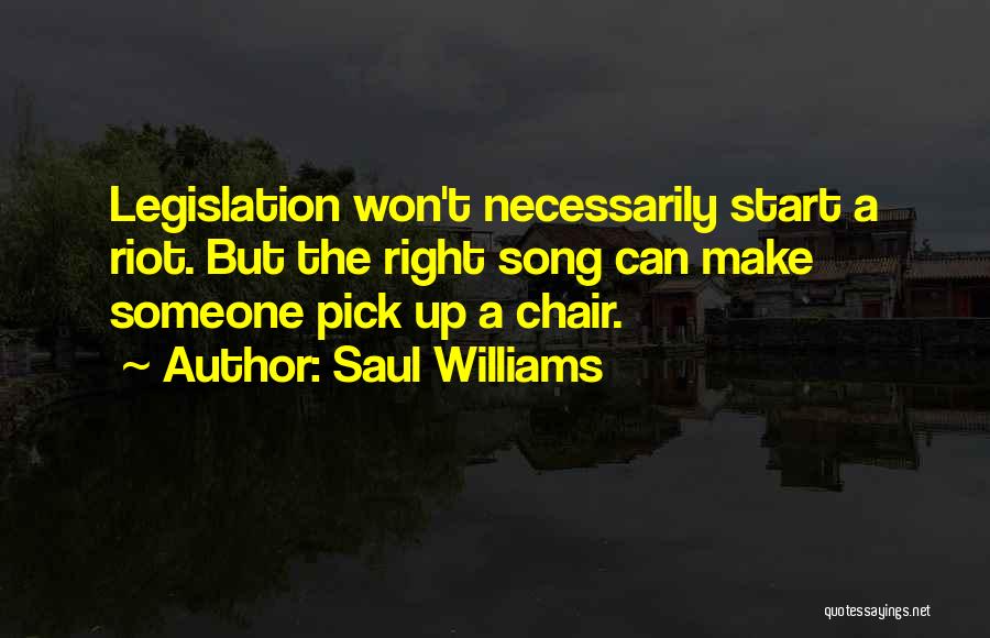 Saul Williams Quotes: Legislation Won't Necessarily Start A Riot. But The Right Song Can Make Someone Pick Up A Chair.