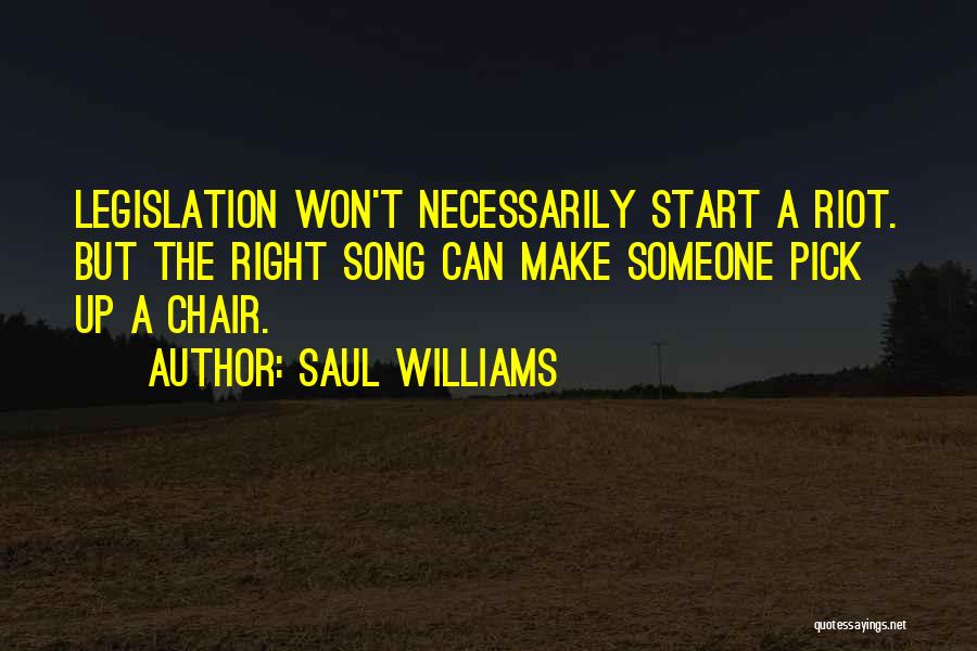 Saul Williams Quotes: Legislation Won't Necessarily Start A Riot. But The Right Song Can Make Someone Pick Up A Chair.