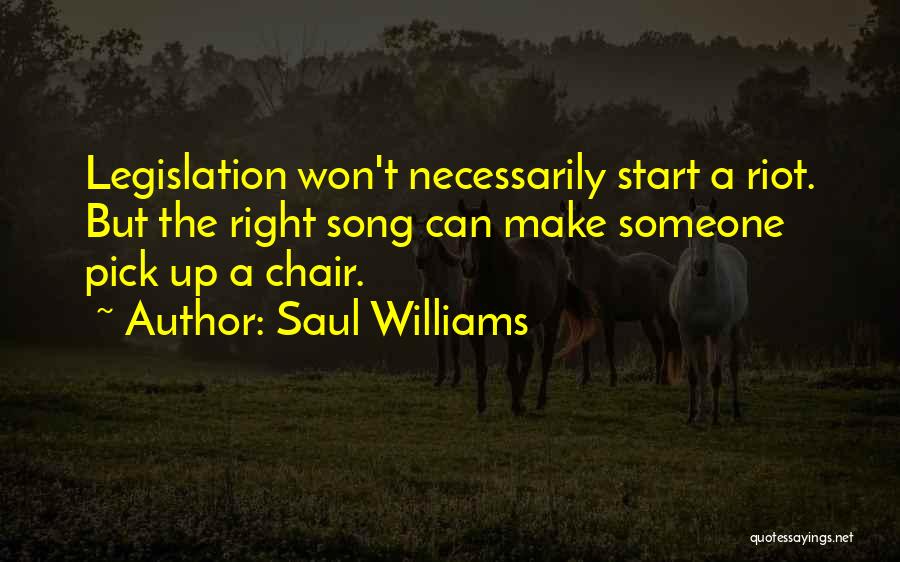 Saul Williams Quotes: Legislation Won't Necessarily Start A Riot. But The Right Song Can Make Someone Pick Up A Chair.