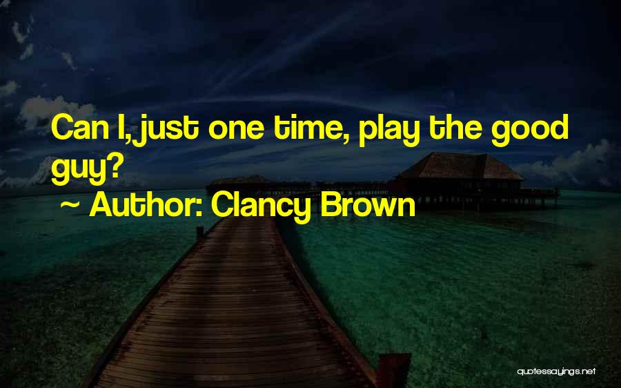 Clancy Brown Quotes: Can I, Just One Time, Play The Good Guy?