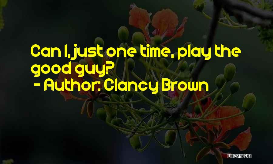 Clancy Brown Quotes: Can I, Just One Time, Play The Good Guy?
