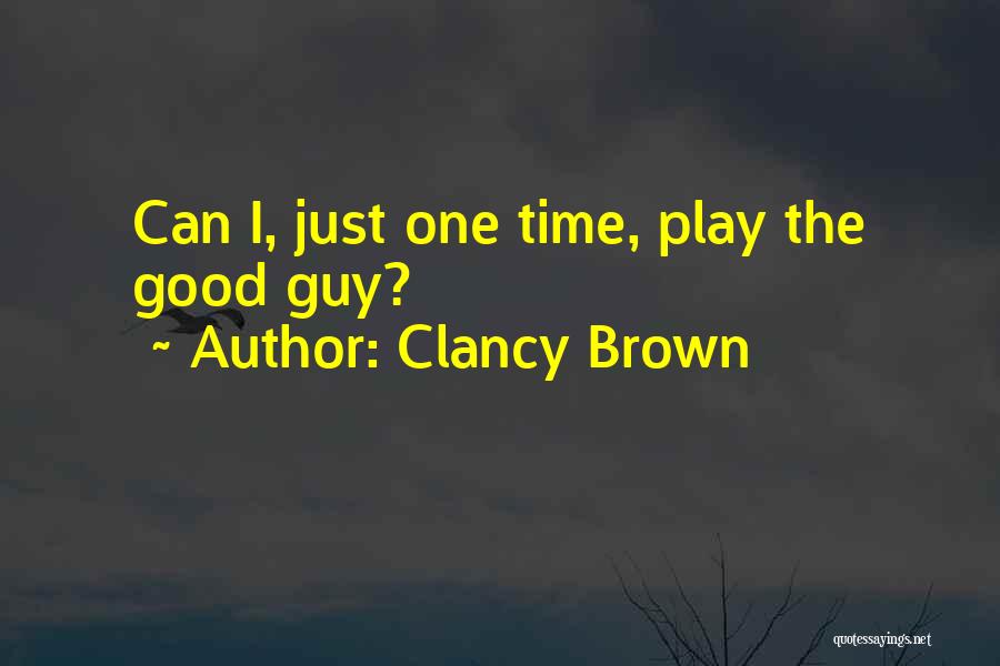 Clancy Brown Quotes: Can I, Just One Time, Play The Good Guy?