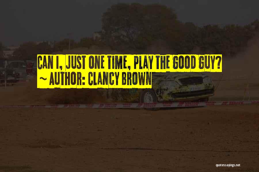 Clancy Brown Quotes: Can I, Just One Time, Play The Good Guy?