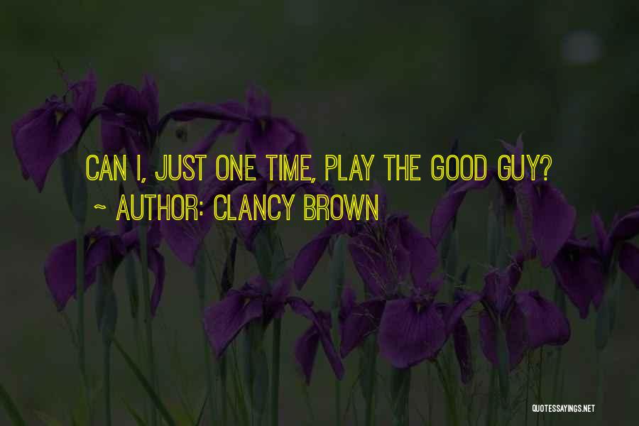 Clancy Brown Quotes: Can I, Just One Time, Play The Good Guy?