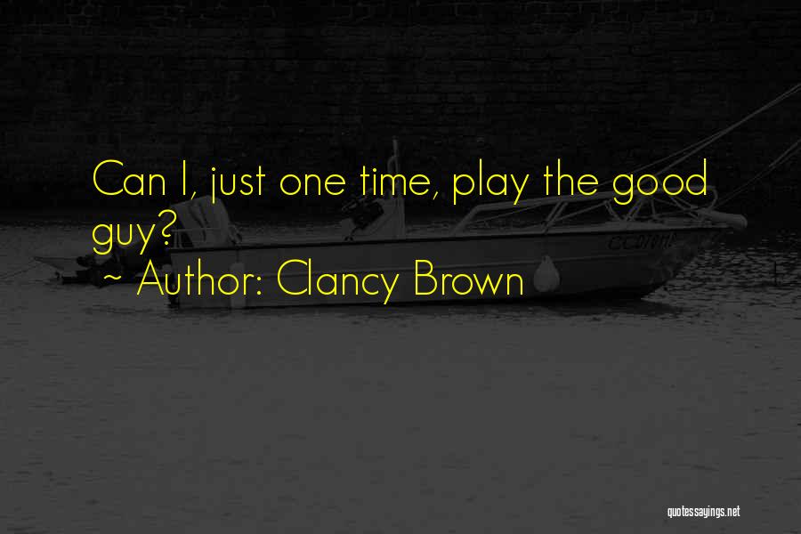 Clancy Brown Quotes: Can I, Just One Time, Play The Good Guy?