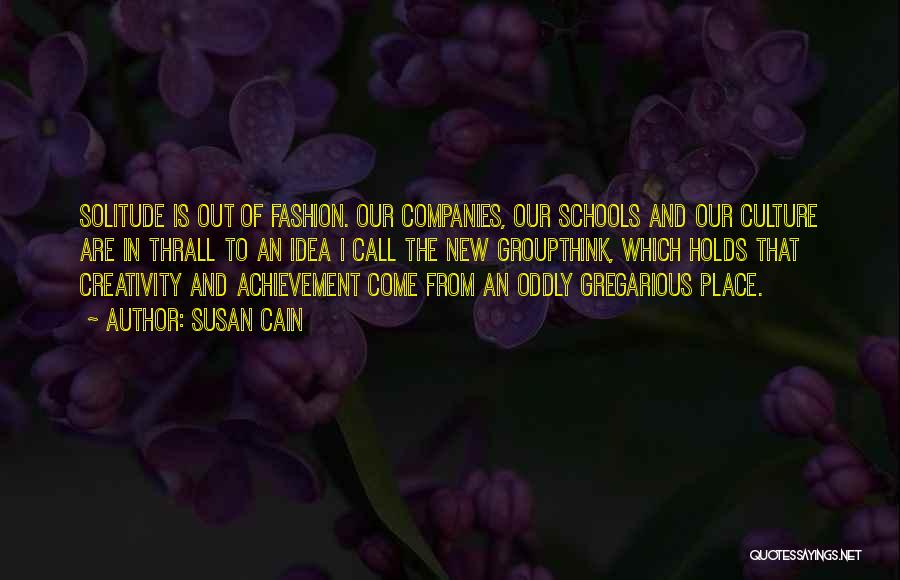 Susan Cain Quotes: Solitude Is Out Of Fashion. Our Companies, Our Schools And Our Culture Are In Thrall To An Idea I Call