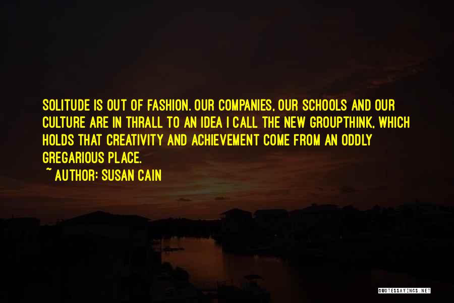 Susan Cain Quotes: Solitude Is Out Of Fashion. Our Companies, Our Schools And Our Culture Are In Thrall To An Idea I Call