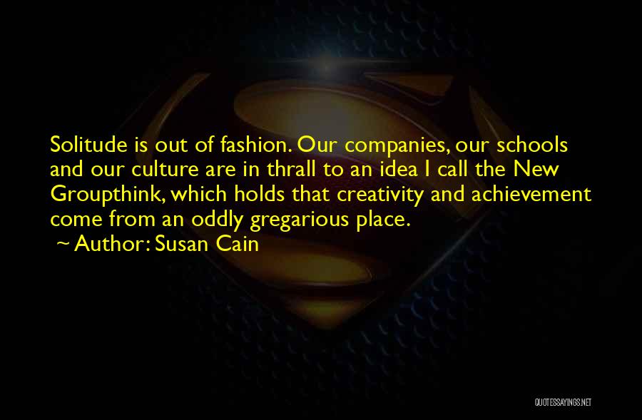 Susan Cain Quotes: Solitude Is Out Of Fashion. Our Companies, Our Schools And Our Culture Are In Thrall To An Idea I Call