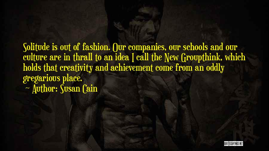 Susan Cain Quotes: Solitude Is Out Of Fashion. Our Companies, Our Schools And Our Culture Are In Thrall To An Idea I Call