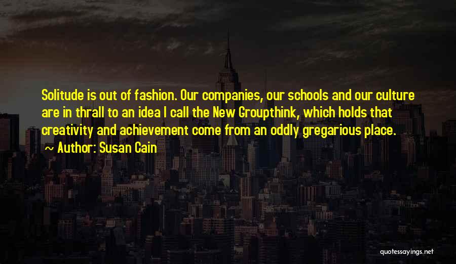 Susan Cain Quotes: Solitude Is Out Of Fashion. Our Companies, Our Schools And Our Culture Are In Thrall To An Idea I Call