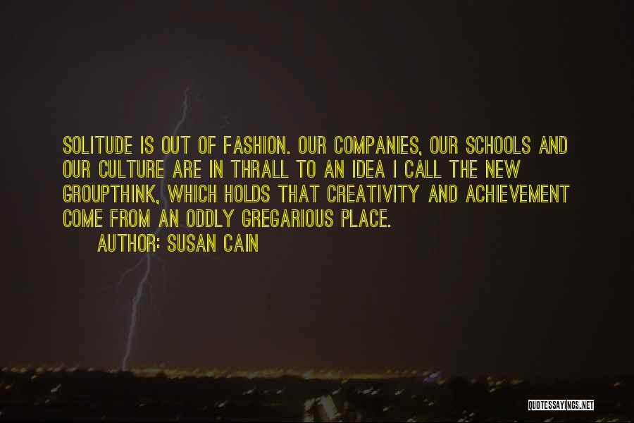 Susan Cain Quotes: Solitude Is Out Of Fashion. Our Companies, Our Schools And Our Culture Are In Thrall To An Idea I Call