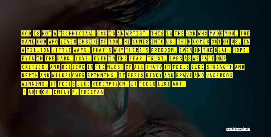 Emily P. Freeman Quotes: God Is Not A Technician. God Is An Artist. This Is The God Who Made You. The Same God Who