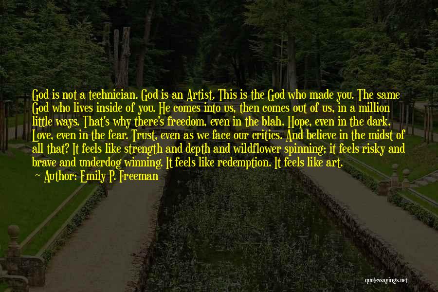 Emily P. Freeman Quotes: God Is Not A Technician. God Is An Artist. This Is The God Who Made You. The Same God Who