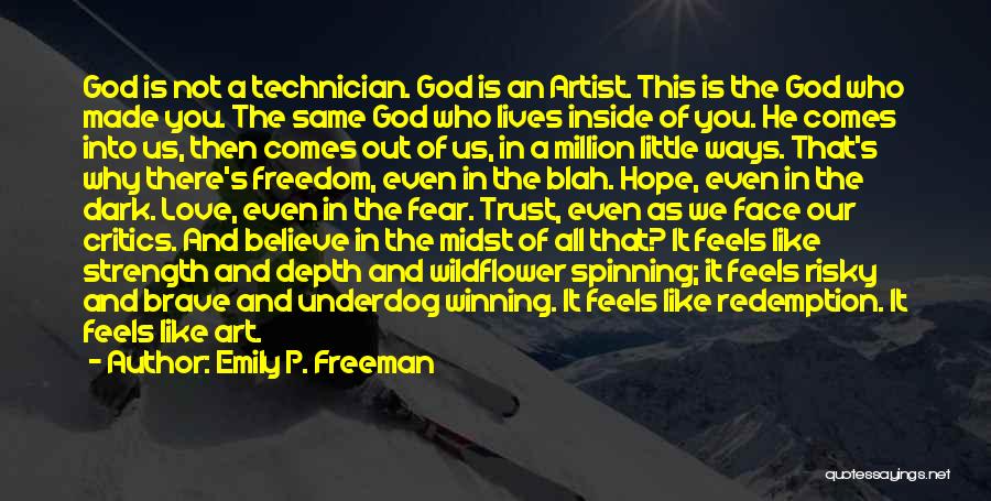 Emily P. Freeman Quotes: God Is Not A Technician. God Is An Artist. This Is The God Who Made You. The Same God Who