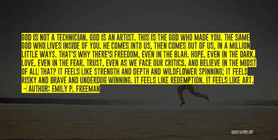 Emily P. Freeman Quotes: God Is Not A Technician. God Is An Artist. This Is The God Who Made You. The Same God Who