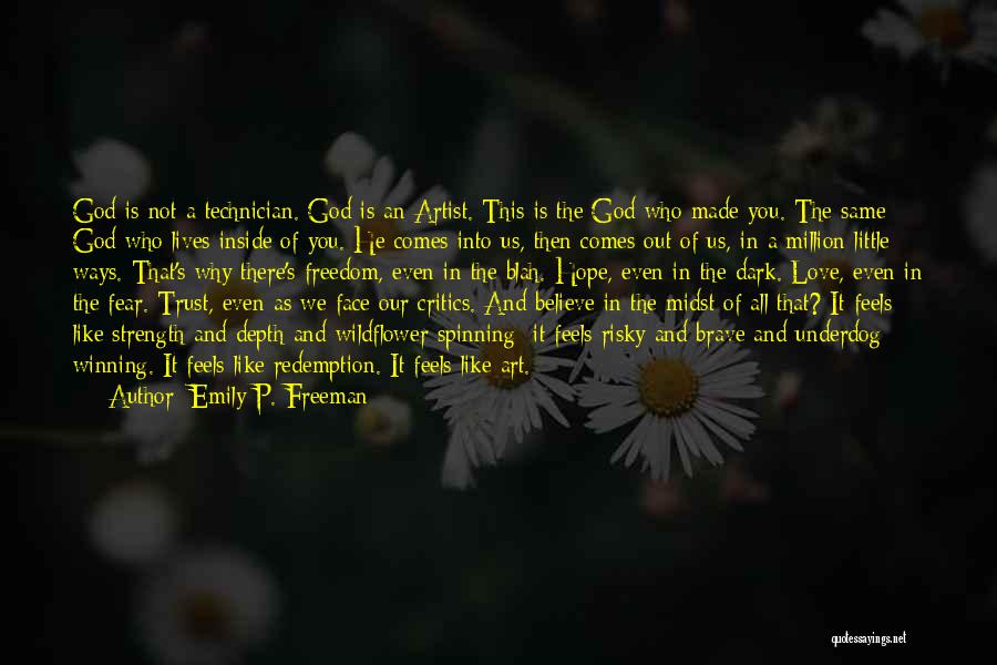 Emily P. Freeman Quotes: God Is Not A Technician. God Is An Artist. This Is The God Who Made You. The Same God Who