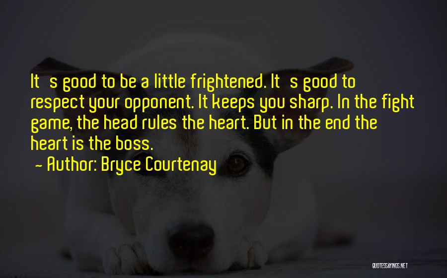 Bryce Courtenay Quotes: It's Good To Be A Little Frightened. It's Good To Respect Your Opponent. It Keeps You Sharp. In The Fight