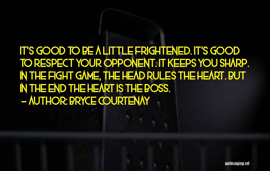 Bryce Courtenay Quotes: It's Good To Be A Little Frightened. It's Good To Respect Your Opponent. It Keeps You Sharp. In The Fight