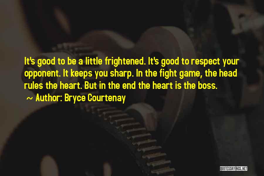 Bryce Courtenay Quotes: It's Good To Be A Little Frightened. It's Good To Respect Your Opponent. It Keeps You Sharp. In The Fight