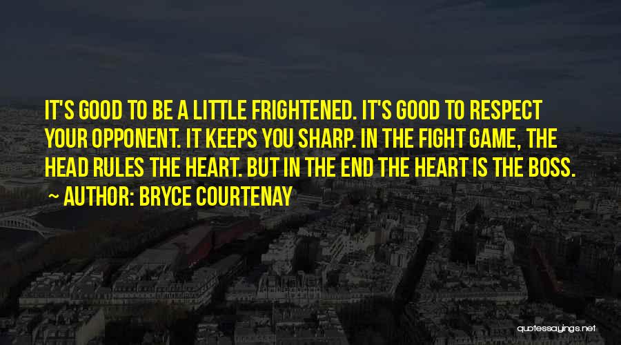 Bryce Courtenay Quotes: It's Good To Be A Little Frightened. It's Good To Respect Your Opponent. It Keeps You Sharp. In The Fight