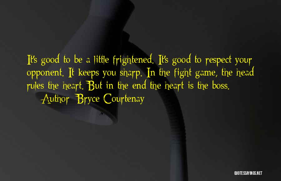 Bryce Courtenay Quotes: It's Good To Be A Little Frightened. It's Good To Respect Your Opponent. It Keeps You Sharp. In The Fight