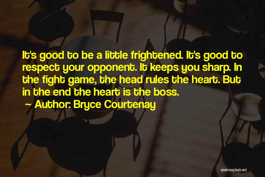 Bryce Courtenay Quotes: It's Good To Be A Little Frightened. It's Good To Respect Your Opponent. It Keeps You Sharp. In The Fight