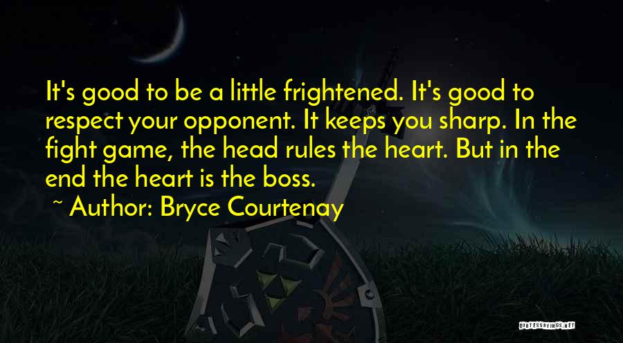 Bryce Courtenay Quotes: It's Good To Be A Little Frightened. It's Good To Respect Your Opponent. It Keeps You Sharp. In The Fight