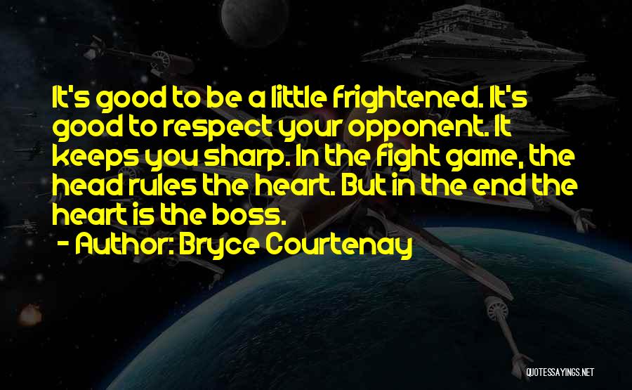 Bryce Courtenay Quotes: It's Good To Be A Little Frightened. It's Good To Respect Your Opponent. It Keeps You Sharp. In The Fight