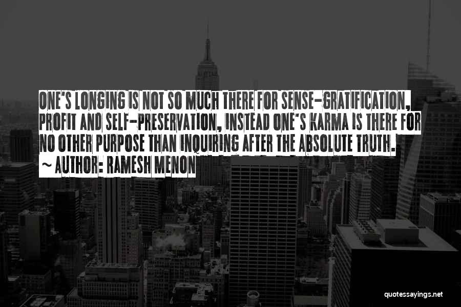 Ramesh Menon Quotes: One's Longing Is Not So Much There For Sense-gratification, Profit And Self-preservation, Instead One's Karma Is There For No Other