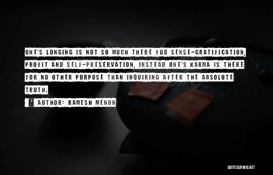 Ramesh Menon Quotes: One's Longing Is Not So Much There For Sense-gratification, Profit And Self-preservation, Instead One's Karma Is There For No Other