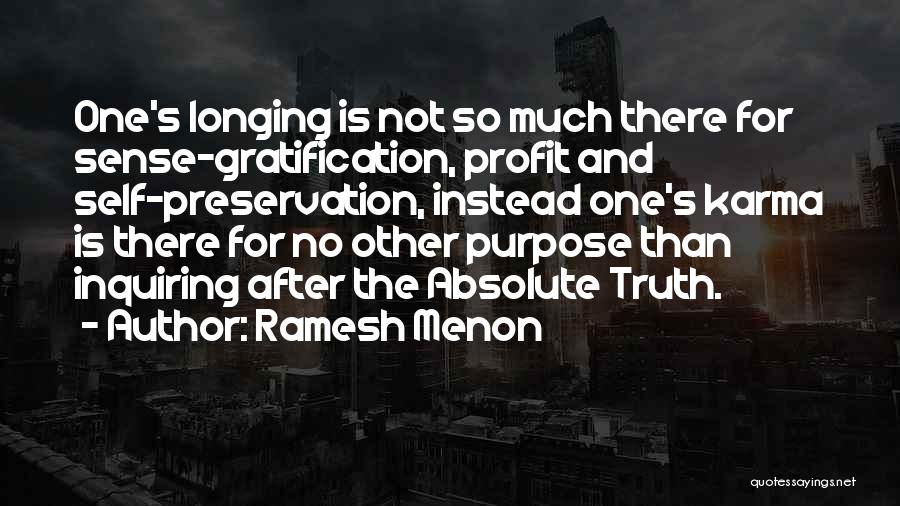 Ramesh Menon Quotes: One's Longing Is Not So Much There For Sense-gratification, Profit And Self-preservation, Instead One's Karma Is There For No Other