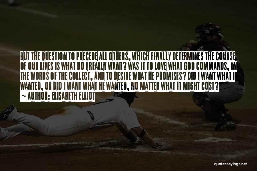 Elisabeth Elliot Quotes: But The Question To Precede All Others, Which Finally Determines The Course Of Our Lives Is What Do I Really