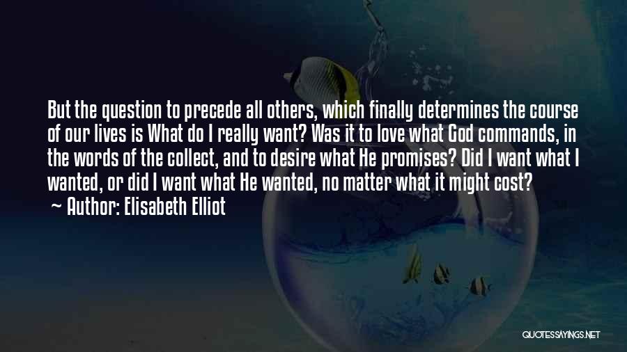 Elisabeth Elliot Quotes: But The Question To Precede All Others, Which Finally Determines The Course Of Our Lives Is What Do I Really