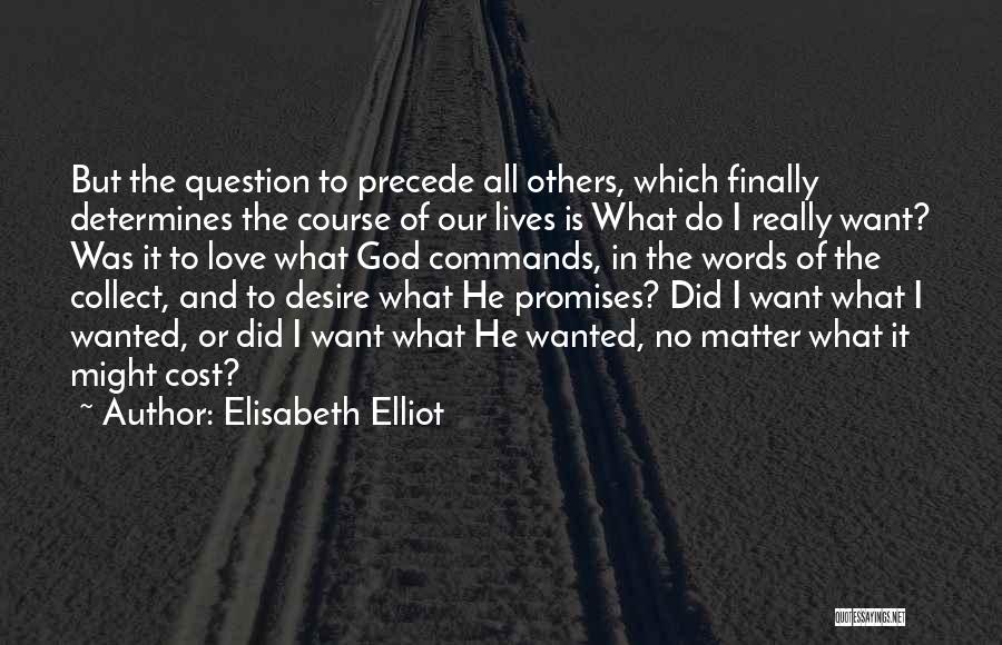 Elisabeth Elliot Quotes: But The Question To Precede All Others, Which Finally Determines The Course Of Our Lives Is What Do I Really