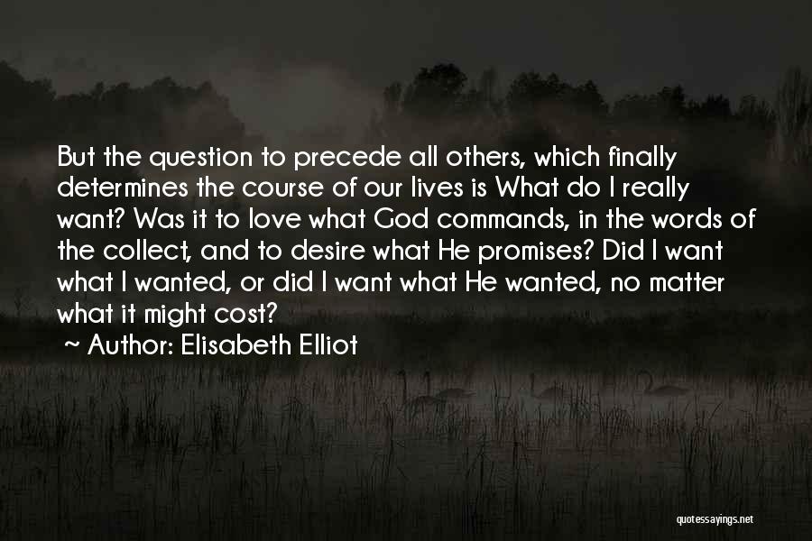 Elisabeth Elliot Quotes: But The Question To Precede All Others, Which Finally Determines The Course Of Our Lives Is What Do I Really